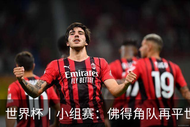 世界杯丨小组赛：佛得角队再平世界杯冠军